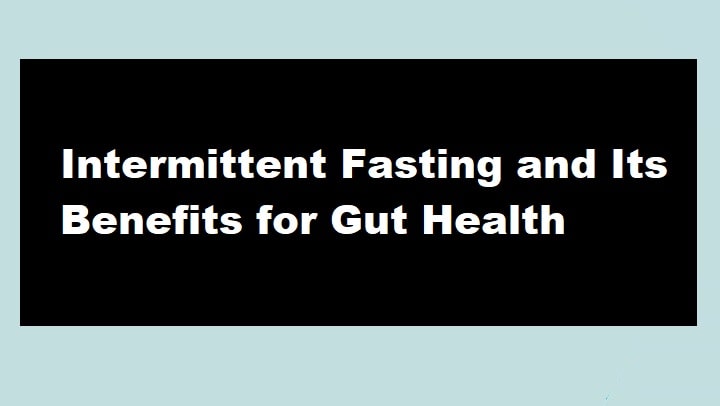 Intermittent Fasting and Its Benefits for Gut Health